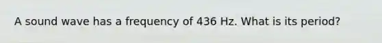 A sound wave has a frequency of 436 Hz. What is its period?