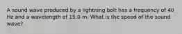 A sound wave produced by a lightning bolt has a frequency of 40 Hz and a wavelength of 15.0 m. What is the speed of the sound wave?