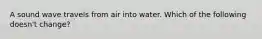 A sound wave travels from air into water. Which of the following doesn't change?