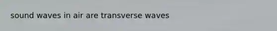 sound waves in air are transverse waves