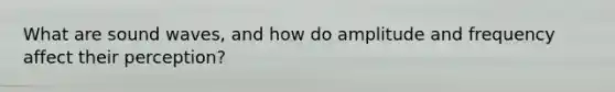 What are sound waves, and how do amplitude and frequency affect their perception?