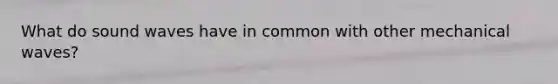 What do sound waves have in common with other mechanical waves?