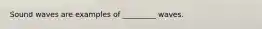Sound waves are examples of _________ waves.