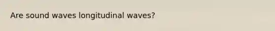 Are sound waves longitudinal waves?