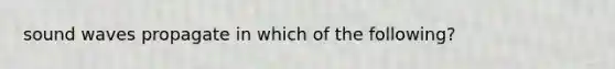 sound waves propagate in which of the following?