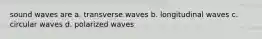 sound waves are a. transverse waves b. longitudinal waves c. circular waves d. polarized waves