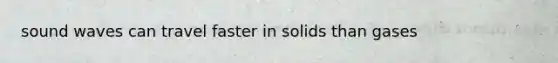 sound waves can travel faster in solids than gases