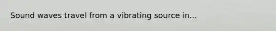 Sound waves travel from a vibrating source in...