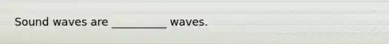 Sound waves are __________ waves.