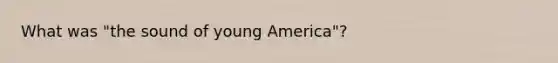 What was "the sound of young America"?