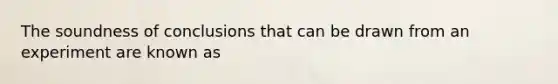 The soundness of conclusions that can be drawn from an experiment are known as