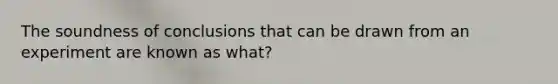 The soundness of conclusions that can be drawn from an experiment are known as what?