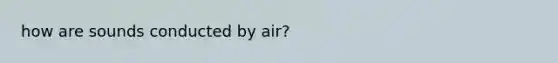 how are sounds conducted by air?