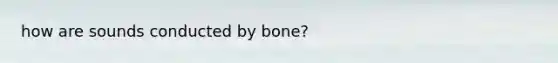 how are sounds conducted by bone?