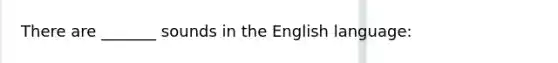 There are _______ sounds in the English language: