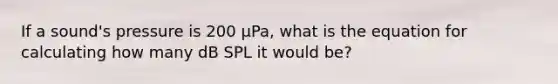 If a sound's pressure is 200 μPa, what is the equation for calculating how many dB SPL it would be?