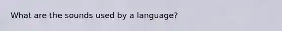 What are the sounds used by a language?