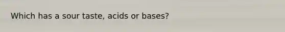 Which has a sour taste, acids or bases?