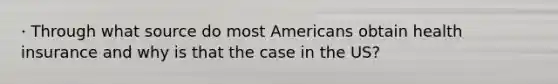 · Through what source do most Americans obtain health insurance and why is that the case in the US?