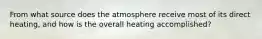 From what source does the atmosphere receive most of its direct heating, and how is the overall heating accomplished?