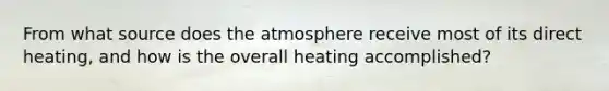 From what source does the atmosphere receive most of its direct heating, and how is the overall heating accomplished?