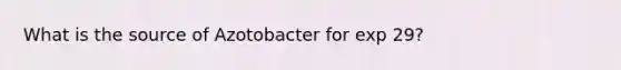 What is the source of Azotobacter for exp 29?