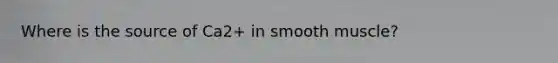 Where is the source of Ca2+ in smooth muscle?