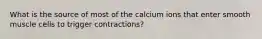 What is the source of most of the calcium ions that enter smooth muscle cells to trigger contractions?