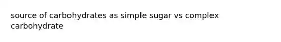 source of carbohydrates as simple sugar vs complex carbohydrate