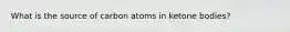 What is the source of carbon atoms in ketone bodies?