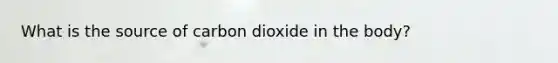 What is the source of carbon dioxide in the body?