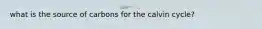 what is the source of carbons for the calvin cycle?