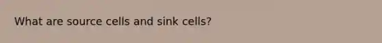 What are source cells and sink cells?