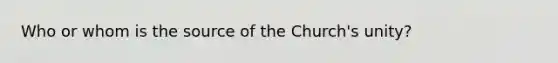 Who or whom is the source of the Church's unity?