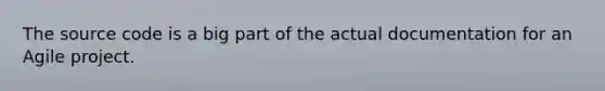 The source code is a big part of the actual documentation for an Agile project.