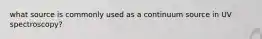 what source is commonly used as a continuum source in UV spectroscopy?