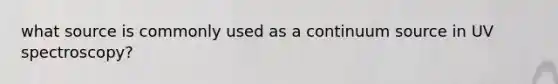 what source is commonly used as a continuum source in UV spectroscopy?