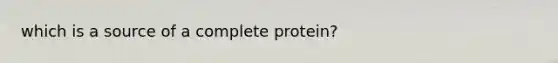 which is a source of a complete protein?