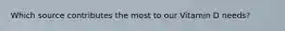 Which source contributes the most to our Vitamin D needs?