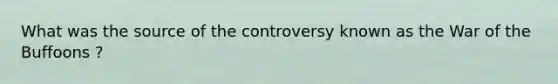 What was the source of the controversy known as the War of the Buffoons ?