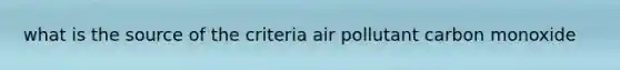 what is the source of the criteria air pollutant carbon monoxide