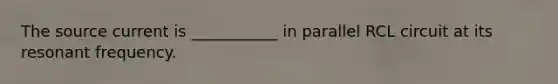 The source current is ___________ in parallel RCL circuit at its resonant frequency.
