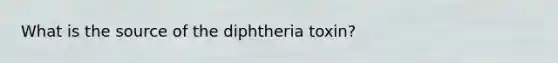 What is the source of the diphtheria toxin?