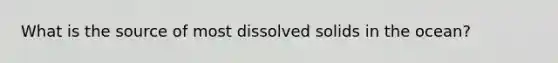 What is the source of most dissolved solids in the ocean?