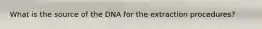 What is the source of the DNA for the extraction procedures?