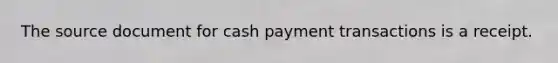 The source document for cash payment transactions is a receipt.