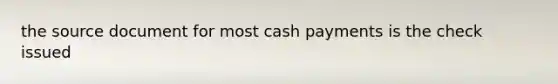 the source document for most cash payments is the check issued