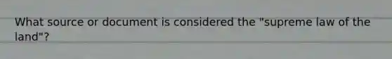 What source or document is considered the "supreme law of the land"?