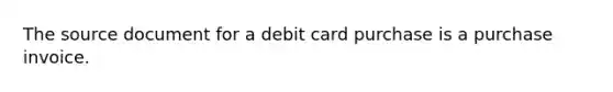 The source document for a debit card purchase is a purchase invoice.