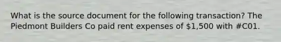 What is the source document for the following transaction? The Piedmont Builders Co paid rent expenses of 1,500 with #C01.